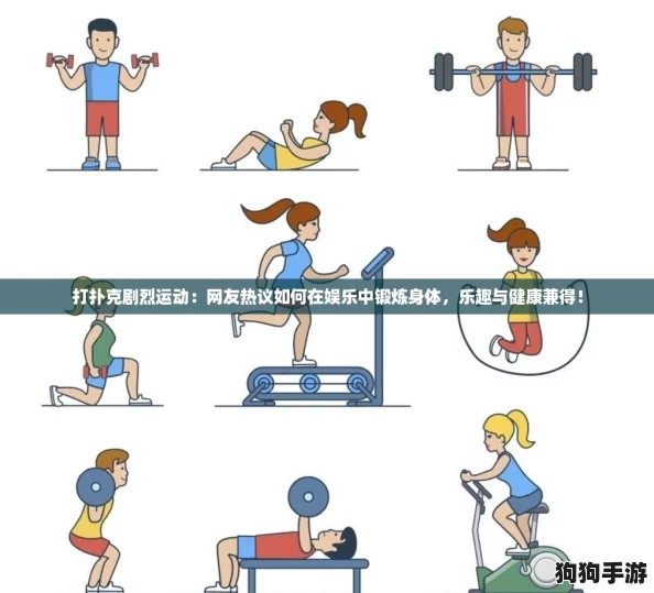 打扑克剧烈运动：网友热议如何在娱乐中锻炼身体，乐趣与健康兼得！
