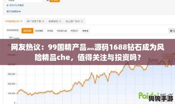 网友热议:99国精产品灬源码1688钻石成为风险精品che,值得关注与投资吗? 网友热议:99国精产品灬源码1688钻石成为风险精品che,值得关注与投资吗?