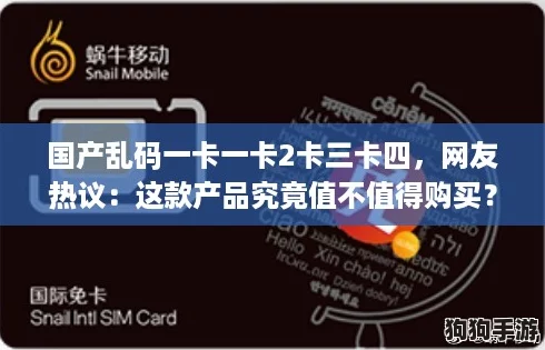 国产乱码一卡一卡2卡三卡四,网友热议:这款产品究竟值不值得购买? 国产乱码一卡一卡2卡三卡四,网友热议:这款产品究竟值不值得购买?