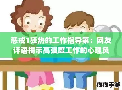 惩戒1狂热的工作指导第：网友评语揭示高强度工作的心理负担与应对策略