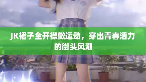 JK裙子全开襟做运动，穿出青春活力的街头风潮