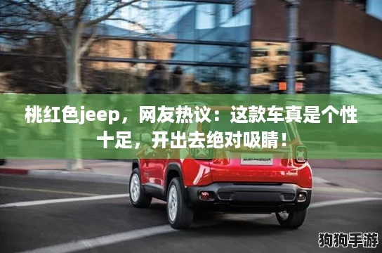 桃红色jeep，网友热议：这款车真是个性十足，开出去绝对吸睛！