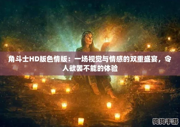 角斗士HD版色情版：一场视觉与情感的双重盛宴，令人欲罢不能的体验