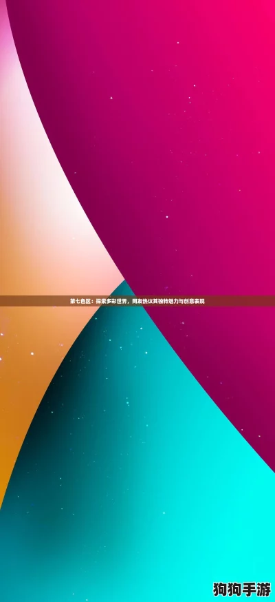 第七色区：探索多彩世界，网友热议其独特魅力与创意表现