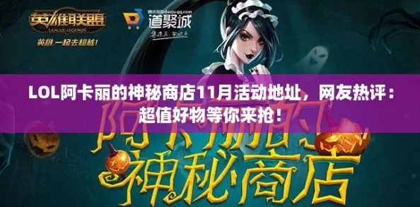 LOL阿卡丽的神秘商店11月活动地址,网友热评:超值好物等你来抢! LOL阿卡丽的神秘商店11月活动地址,网友热评:超值好物等你来抢!