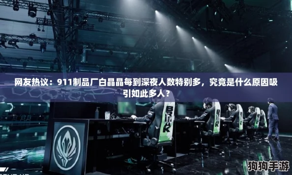 网友热议：911制品厂白晶晶每到深夜人数特别多，究竟是什么原因吸引如此多人？