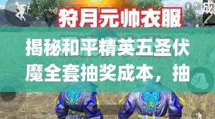 揭秘和平精英五圣伏魔全套抽奖成本，抽完究竟要花多少？