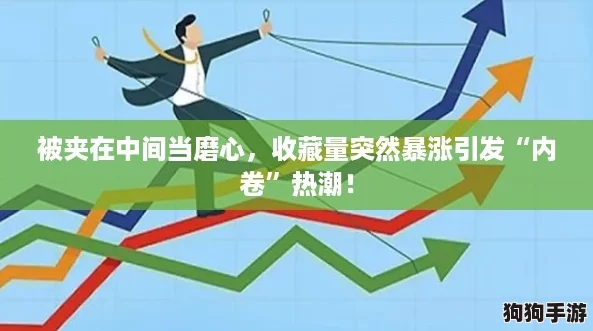 被夹在中间当磨心,收藏量突然暴涨引发“内卷”热潮! 被夹在中间当磨心,收藏量突然暴涨引发“内卷”热潮!