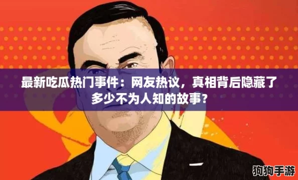 最新吃瓜热门事件：网友热议，真相背后隐藏了多少不为人知的故事？