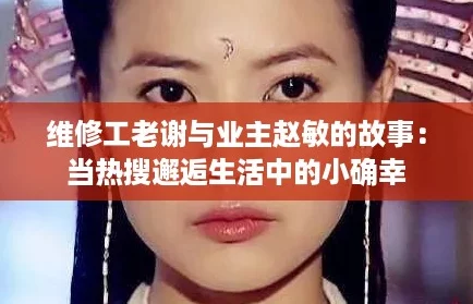 维修工老谢与业主赵敏的故事：当热搜邂逅生活中的小确幸