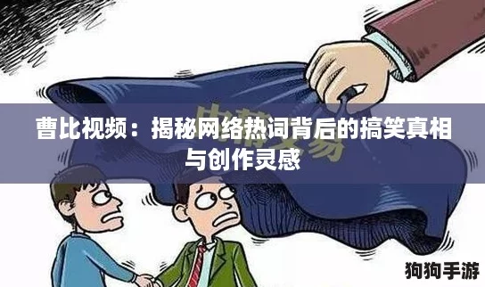 曹比视频:揭秘网络热词背后的搞笑真相与创作灵感 曹比视频:揭秘网络热词背后的搞笑真相与创作灵感