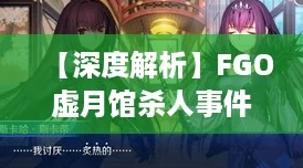 【深度解析】FGO虚月馆杀人事件第一章:主线配置与掉落全攻略! 【深度解析】FGO虚月馆杀人事件第一章:主线配置与掉落全攻略!