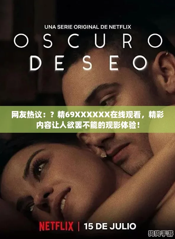 网友热议：？精69XXXXXX在线观看，精彩内容让人欲罢不能的观影体验！