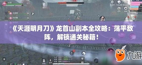《天涯明月刀》龙首山副本全攻略:荡平敌阵,解锁通关秘籍! 《天涯明月刀》龙首山副本全攻略:荡平敌阵,解锁通关秘籍!