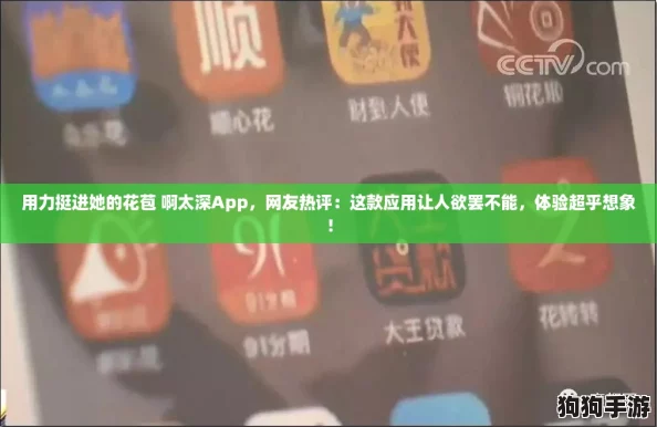 用力挺进她的花苞 啊太深App,网友热评:这款应用让人欲罢不能,体验超乎想象! 用力挺进她的花苞 啊太深App,网友热评:这款应用让人欲罢不能,体验超乎想象!