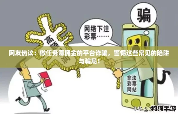 网友热议:做任务赚佣金的平台诈骗,警惕这些常见的陷阱与骗局! 网友热议:做任务赚佣金的平台诈骗,警惕这些常见的陷阱与骗局!