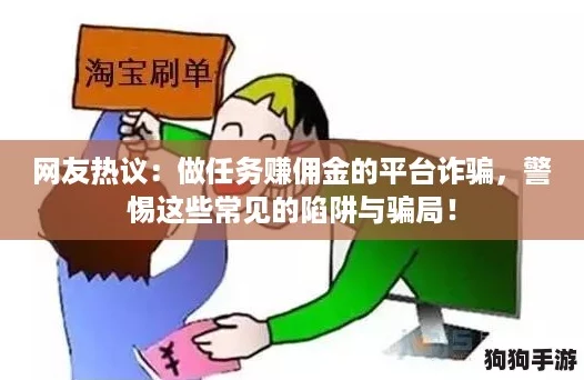 网友热议:做任务赚佣金的平台诈骗,警惕这些常见的陷阱与骗局! 网友热议:做任务赚佣金的平台诈骗,警惕这些常见的陷阱与骗局!