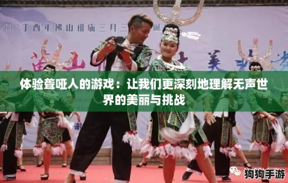 体验聋哑人的游戏:让我们更深刻地理解无声世界的美丽与挑战 体验聋哑人的游戏:让我们更深刻地理解无声世界的美丽与挑战
