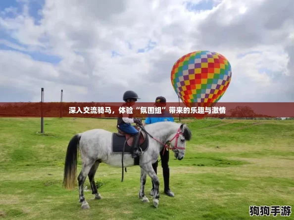 深入交流骑马,体验“氛围组”带来的乐趣与激情 深入交流骑马,体验“氛围组”带来的乐趣与激情
