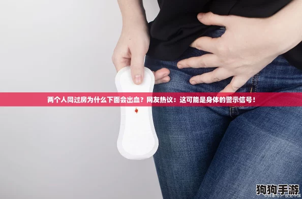 两个人同过房为什么下面会出血?网友热议:这可能是身体的警示信号! 两个人同过房为什么下面会出血?网友热议:这可能是身体的警示信号!