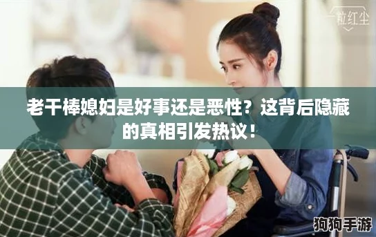 老干棒媳妇是好事还是恶性？这背后隐藏的真相引发热议！