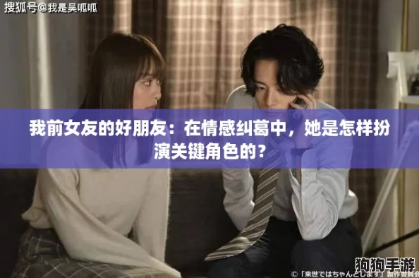 我前女友的好朋友：在情感纠葛中，她是怎样扮演关键角色的？