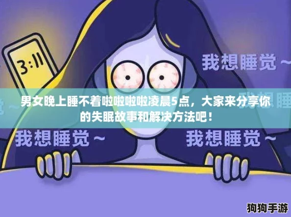 男女晚上睡不着啦啦啦啦凌晨5点，大家来分享你的失眠故事和解决方法吧！