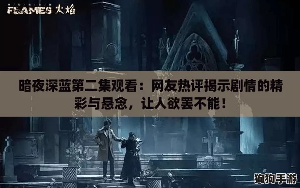 暗夜深蓝第二集观看：网友热评揭示剧情的精彩与悬念，让人欲罢不能！