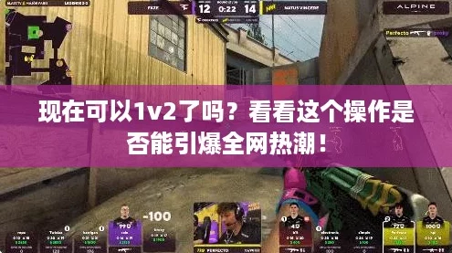 现在可以1v2了吗？看看这个操作是否能引爆全网热潮！
