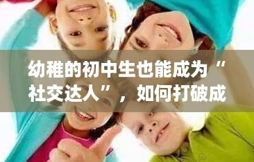 幼稚的初中生也能成为“社交达人”，如何打破成长困境？