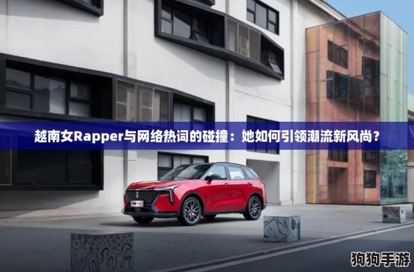 越南女Rapper与网络热词的碰撞:她如何引领潮流新风尚? 越南女Rapper与网络热词的碰撞:她如何引领潮流新风尚?