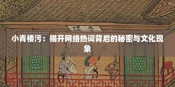 小青楼污：揭开网络热词背后的秘密与文化现象