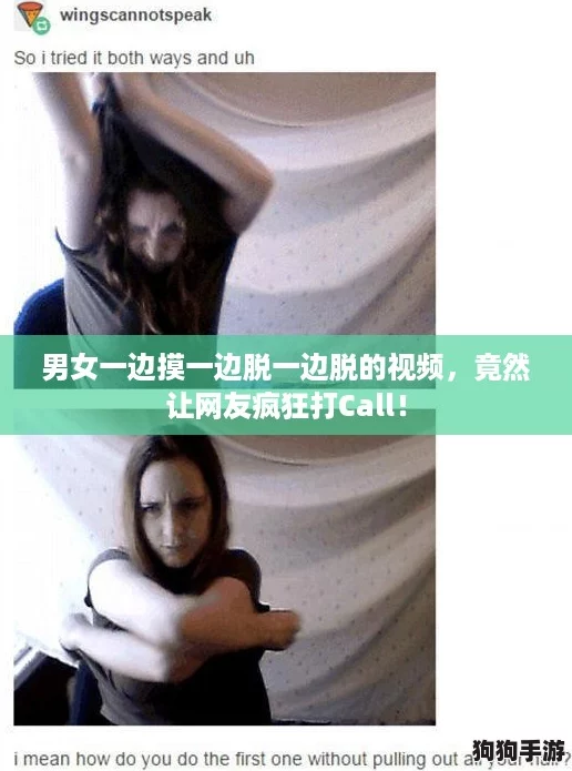 男女一边摸一边脱一边脱的视频，竟然让网友疯狂打Call！
