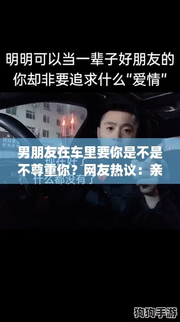 男朋友在车里要你是不是不尊重你?网友热议:亲密关系中的界限与尊重问题 男朋友在车里要你是不是不尊重你?网友热议:亲密关系中的界限与尊重问题