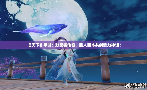《天下》手游：默契铸传奇，路人团本共创势力神话！