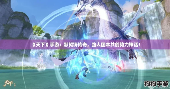 《天下》手游:默契铸传奇,路人团本共创势力神话! 《天下》手游:默契铸传奇,路人团本共创势力神话!