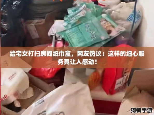 给宅女打扫房间纸巾盒，网友热议：这样的细心服务真让人感动！