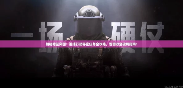 揭秘暗区突围：追捕行动秘密任务全攻略，智勇双全破局指南！