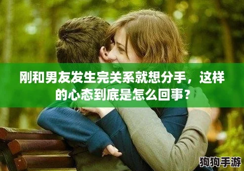 刚和男友发生完关系就想分手,这样的心态到底是怎么回事? 刚和男友发生完关系就想分手,这样的心态到底是怎么回事?