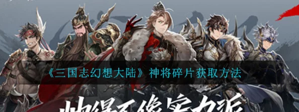 《三国志幻想大陆》高效集神将碎片策略:全面指南助你打造梦幻阵容! 《三国志幻想大陆》高效集神将碎片策略:全面指南助你打造梦幻阵容!